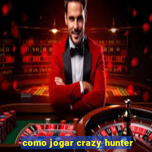 como jogar crazy hunter